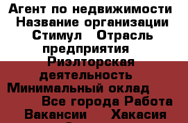 Агент по недвижимости › Название организации ­ Стимул › Отрасль предприятия ­ Риэлторская деятельность › Минимальный оклад ­ 120 000 - Все города Работа » Вакансии   . Хакасия респ.,Саяногорск г.